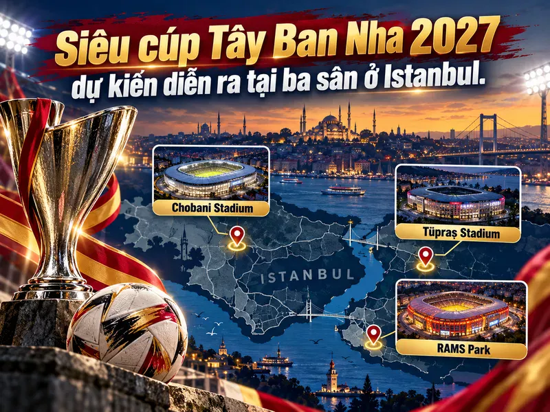 Siêu cúp Tây Ban Nha 2027 dự kiến diễn ra tại ba sân ở Istanbul.